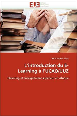 L Introduction Du E-Learning A L Ucao/Uuz: Cas de Goree Et de Djenne de JEAN MARIE SENE