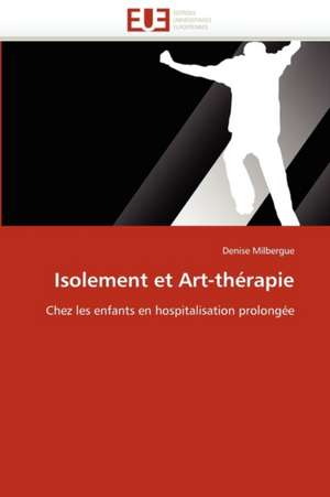 Isolement Et Art-Therapie: Une Prise En Charge Specifique? de Denise Milbergue