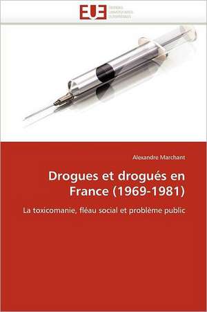 Drogues Et Drogues En France (1969-1981): Mieux Gerer Les Systemes Educatifs de Alexandre Marchant