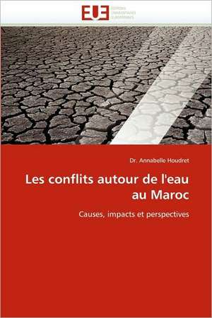 Les Conflits Autour de L''Eau Au Maroc: Mieux Gerer Les Systemes Educatifs de Dr. Annabelle Houdret