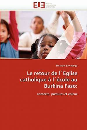 Le Retour de Leglise Catholique a Lecole Au Burkina Faso: Independance Ou Correspondance de Emanuel Sawadogo