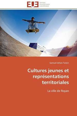 Cultures Jeunes Et Representations Territoriales: Theories Et Applications de Samuel-Jehan Tarain