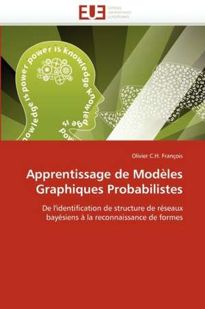 Apprentissage de Modèles Graphiques Probabilistes de Olivier C.H. François