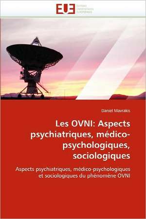 Les OVNI: Aspects psychiatriques, médico-psychologiques, sociologiques de Daniel Mavrakis