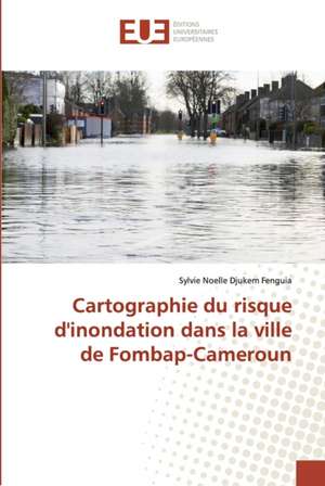 Cartographie du risque d'inondation dans la ville de Fombap-Cameroun de Sylvie Noelle Djukem Fenguia