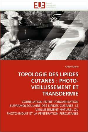 Topologie Des Lipides Cutanes: Photo-Vieillissement Et Transdermie de Chloé Merle