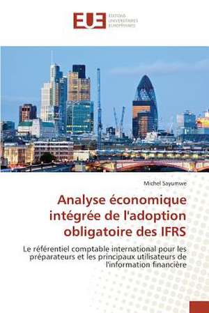 Analyse Economique Integree de L'Adoption Obligatoire Des Ifrs: Image, Imaginaire, Societe de Michel Sayumwe