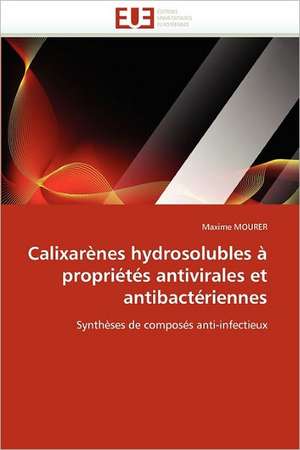 Calixarenes Hydrosolubles a Proprietes Antivirales Et Antibacteriennes: de La Propriete A L''Application de Maxime Mourer