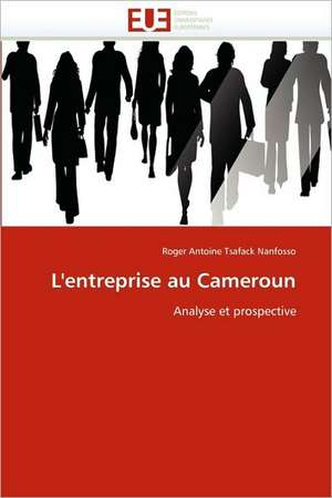 L'entreprise au Cameroun de Roger Antoine Tsafack Nanfosso