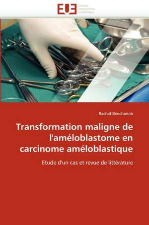 Transformation maligne de l''améloblastome en carcinome améloblastique de Rachid Benchanna