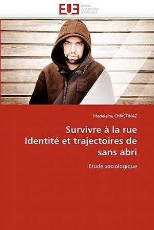 Survivre à la rue Identité et trajectoires de sans abri de Madeleine CHRISTINAZ