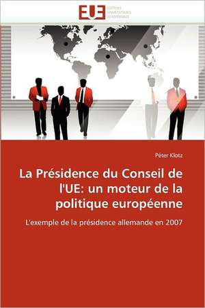 La Présidence du Conseil de l'UE: un moteur de la politique européenne de Péter Klotz