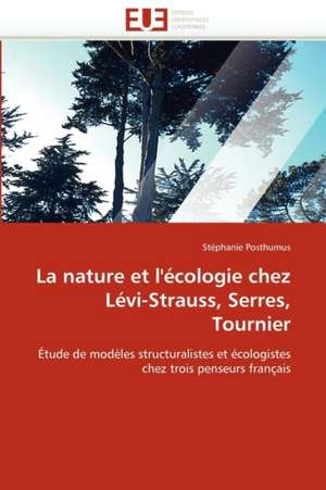 La nature et l'écologie chez Lévi-Strauss, Serres, Tournier de Stéphanie Posthumus