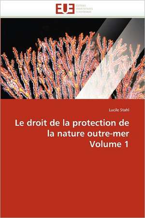 Le droit de la protection de la nature outre-mer Volume 1 de Lucile Stahl