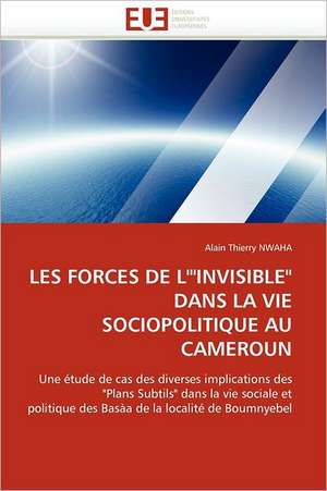 LES FORCES DE L'"INVISIBLE" DANS LA VIE SOCIOPOLITIQUE AU CAMEROUN de Alain Thierry Nwaha