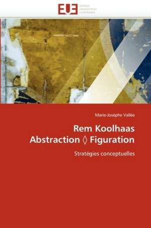 Rem Koolhaas Abstraction Figuration de Marie-Josèphe Vallée