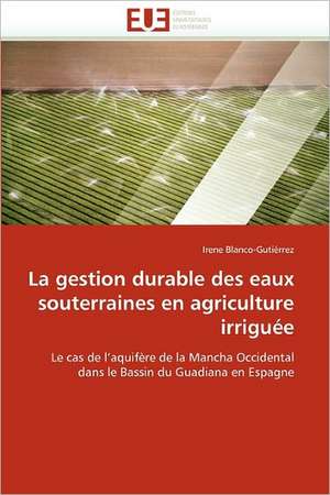 La gestion durable des eaux souterraines en agriculture irriguée de Irene Blanco-Gutiérrez