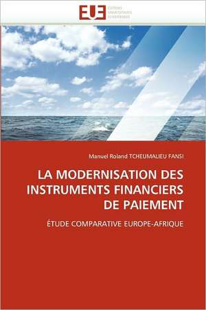 LA MODERNISATION DES INSTRUMENTS FINANCIERS DE PAIEMENT de Manuel Roland Tcheumalieu Fansi