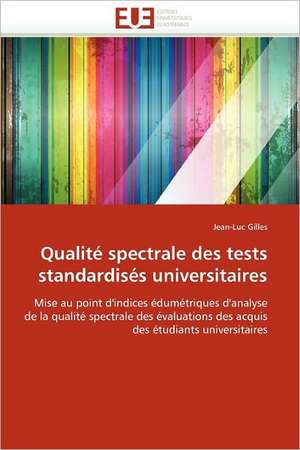 Qualite Spectrale Des Tests Standardises Universitaires: de La Difference Entre Les Qualites Premieres Et Secondes de Jean-Luc Gilles