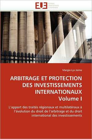 ARBITRAGE ET PROTECTION DES INVESTISSEMENTS INTERNATIONAUX Volume I de Margie-Lys Jaime