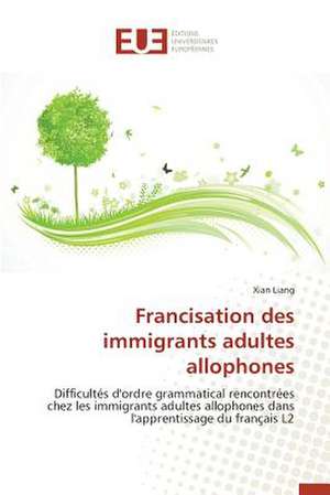 Francisation Des Immigrants Adultes Allophones: Etude Comparative de Xianliang