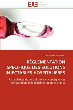 Reglementation Specifique Des Solutions Injectables Hospitalieres de DOMINIQUE RANNAUD