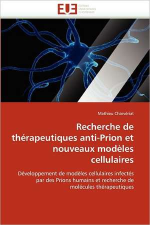 Recherche de thérapeutiques anti-Prion et nouveaux modèles cellulaires de Mathieu Charvériat