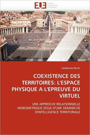 COEXISTENCE DES TERRITOIRES: L''ESPACE PHYSIQUE A L''EPREUVE DU VIRTUEL de Guillaume Perrin