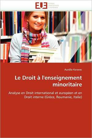 Le Droit A L''Enseignement Minoritaire: Realite Ou Perspective? de Aurélia Keravec