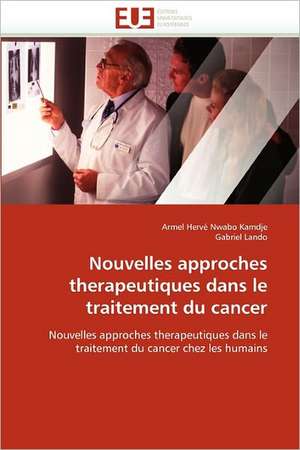 Nouvelles Approches Therapeutiques Dans Le Traitement Du Cancer: E-Services Et Applications Internet de Armel Hervé Nwabo Kamdje