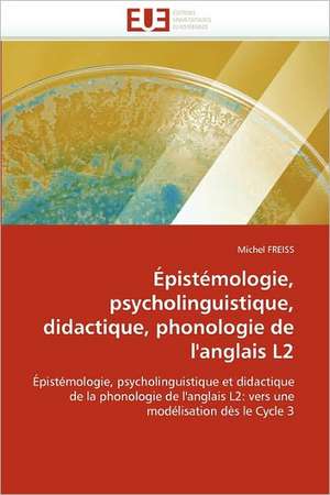 Epistemologie, Psycholinguistique, Didactique, Phonologie de L'Anglais L2: Gestion de L'Exposition Du Fonds de Michel FREISS