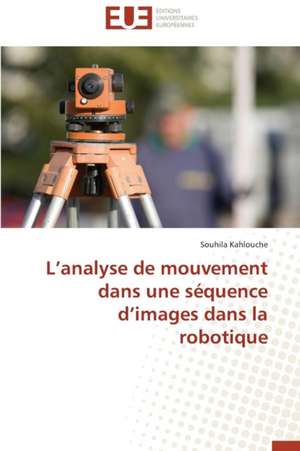 L'Analyse de Mouvement Dans Une Sequence D'Images Dans La Robotique: Gestion de L'Exposition Du Fonds de Souhila Kahlouche