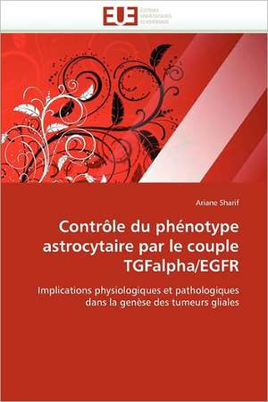 Contrôle du phénotype astrocytaire par le couple TGFalpha/EGFR de Ariane Sharif