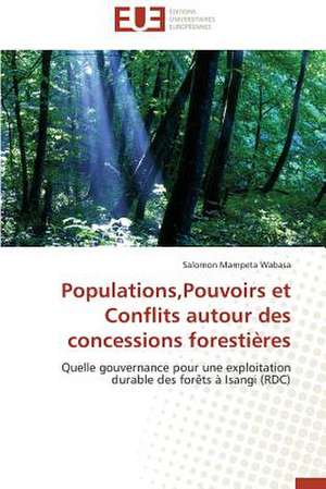 Populations, Pouvoirs Et Conflits Autour Des Concessions Forestieres: Quel Consensus? de Salomon Mampeta Wabasa