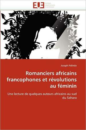 Romanciers africains francophones et révolutions au féminin de Joseph Ndinda