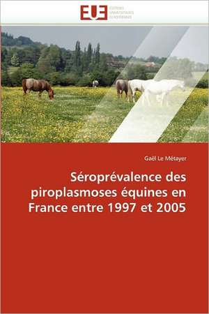 Séroprévalence des piroplasmoses équines en France entre 1997 et 2005 de Gaël Le Métayer