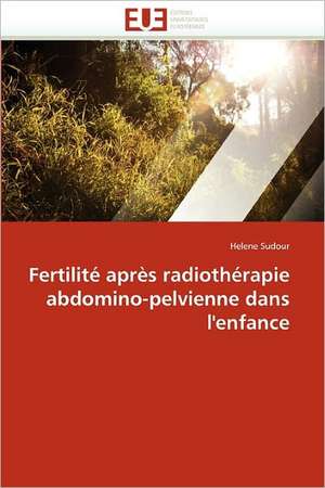 Fertilité après radiothérapie abdomino-pelvienne dans l'enfance de Helene Sudour