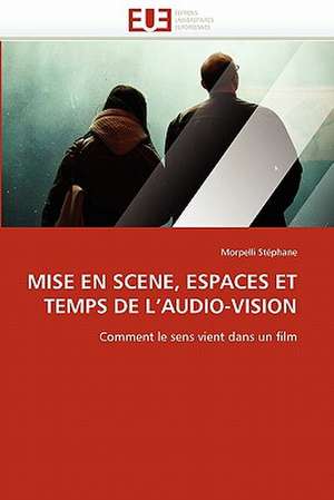 MISE EN SCENE, ESPACES ET TEMPS DE L¿AUDIO-VISION de Morpelli Stéphane