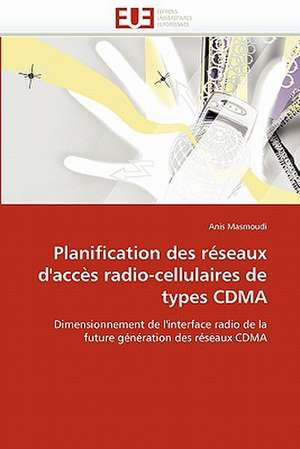 Planification des réseaux d''accès radio-cellulaires de types CDMA de Anis Masmoudi