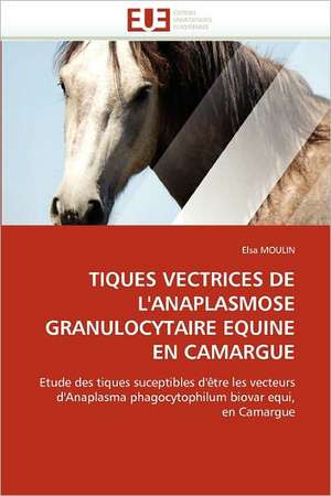 TIQUES VECTRICES DE L''ANAPLASMOSE GRANULOCYTAIRE EQUINE EN CAMARGUE de Elsa Moulin