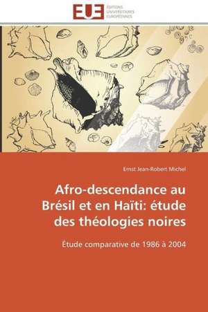 Afro-Descendance Au Bresil Et En Haiti: Etude Des Theologies Noires de Ernst Jean-Robert Michel