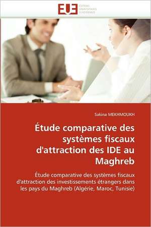 Étude comparative des systèmes fiscaux d'attraction des IDE au Maghreb de Sakina Mekhmoukh