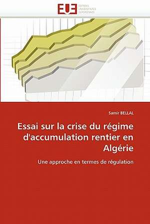 Essai sur la crise du régime d''accumulation rentier en Algérie de Samir Bellal