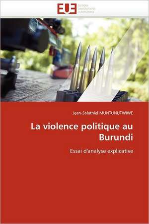 La Violence Politique Au Burundi: Synonyme de Mauvaise Sante? de Jean-Salathiel MUNTUNUTWIWE