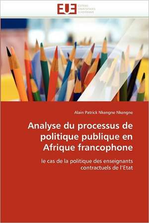 Analyse du processus de politique publique en Afrique francophone de Alain Patrick Nkengne Nkengne