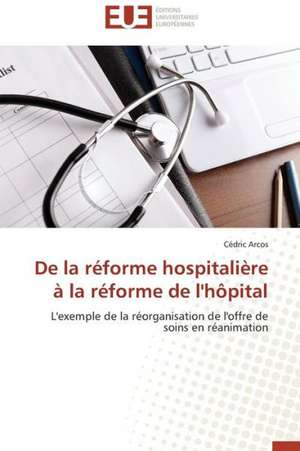 de La Reforme Hospitaliere a la Reforme de L'Hopital: Le Modele Americain de Cédric Arcos