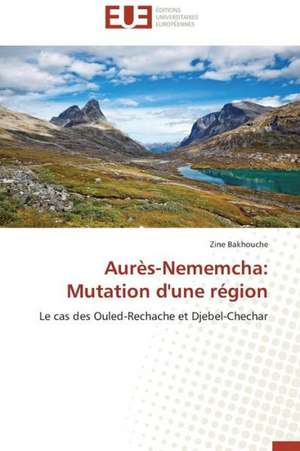 Aures-Nememcha: Mutation D'Une Region de Zine BAKHOUCHE