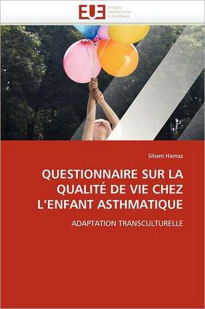 Questionnaire Sur La Qualite de Vie Chez L Enfant Asthmatique: Quels Soins Et Quel Devenir de Siham Hamaz