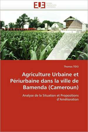 Agriculture Urbaine Et Periurbaine Dans La Ville de Bamenda (Cameroun): Quels Soins Et Quel Devenir de Thomas TIDO