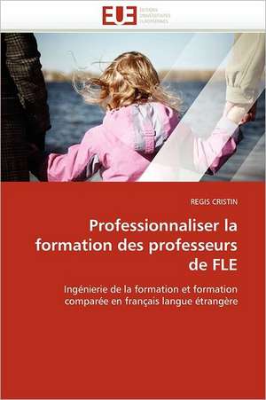 Professionnaliser La Formation Des Professeurs de Fle: Le Laicran de Régis Cristin